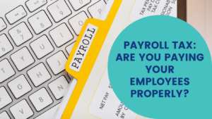 Payroll Tax: Are You Paying Your Employees Properly?