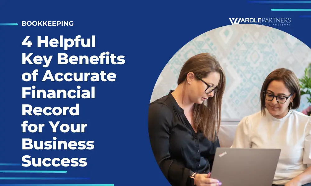 4 Helpful Key Benefits of Accurate Financial Record for Your Business Success