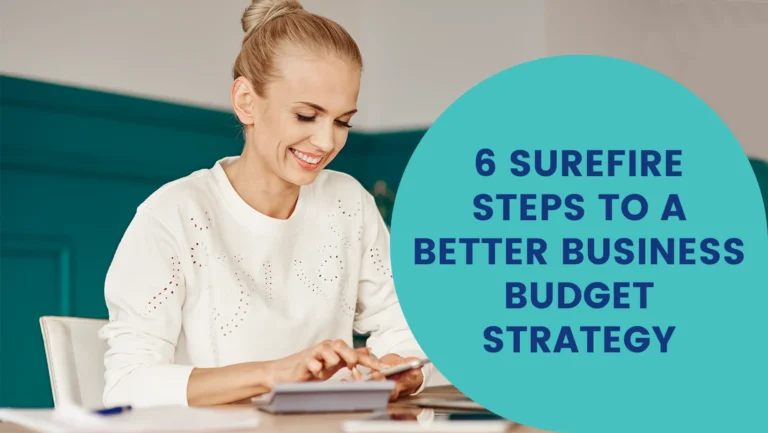 6 Surefire Steps to a Better Business Budget Strategy